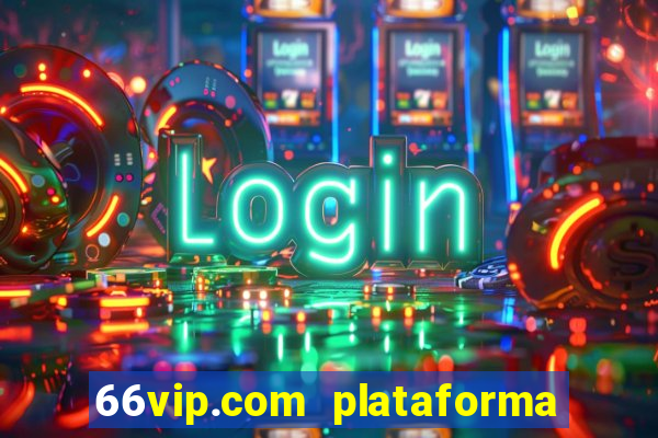 66vip.com plataforma de jogos